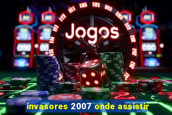 invasores 2007 onde assistir